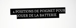 4 positions de poignet pour jouer de la batterie